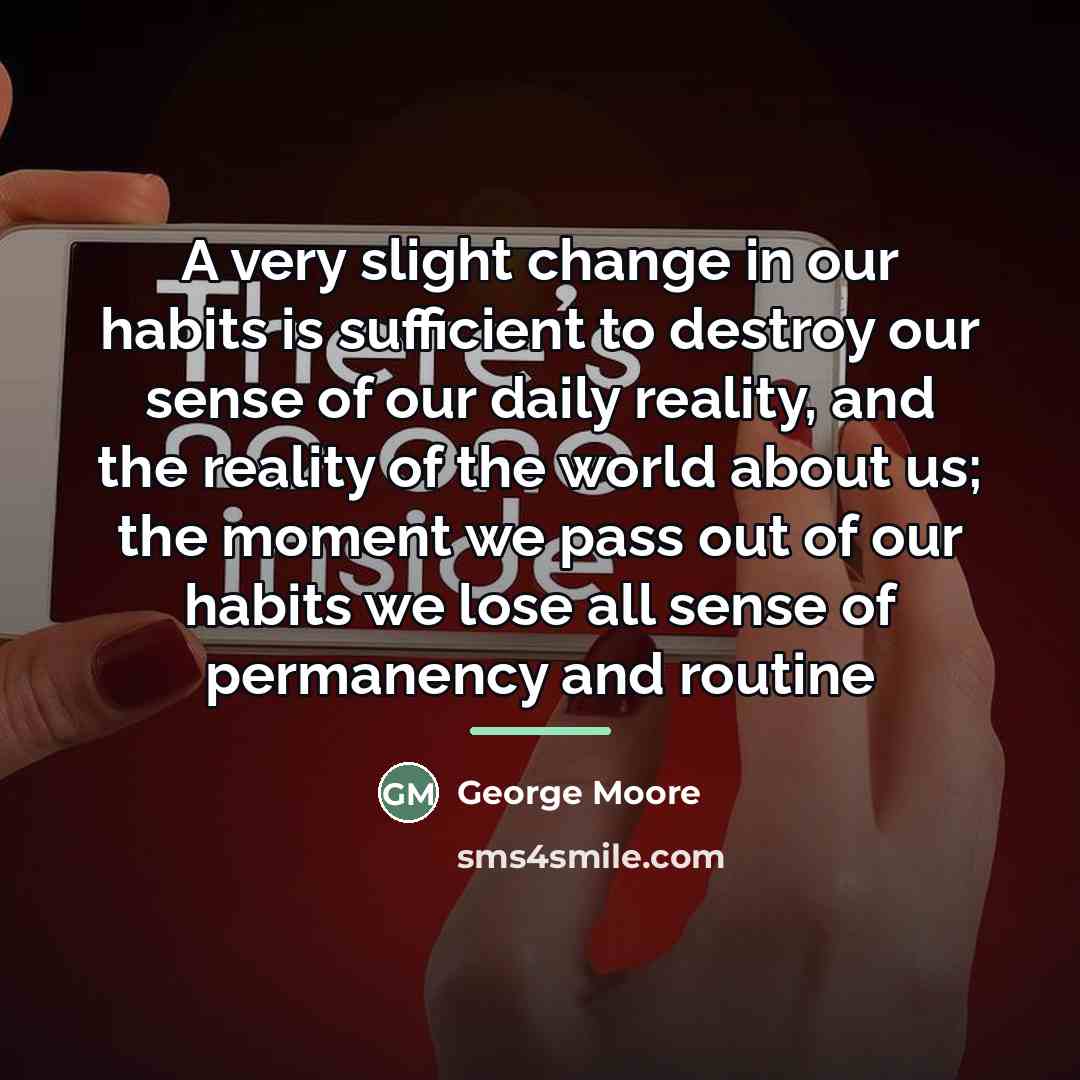 “A very slight change in our habits is sufficient to…” quote by George Moore