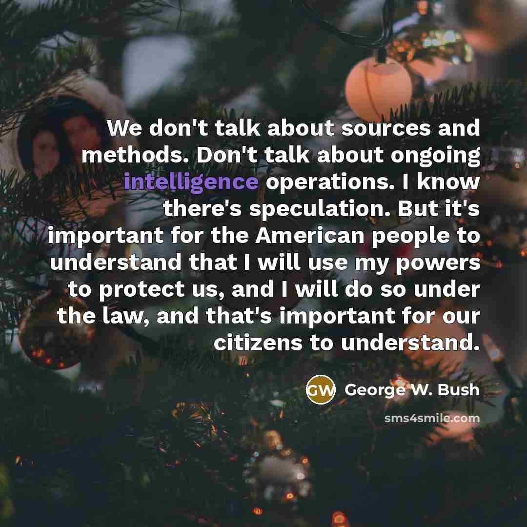 “We don't talk about sources and methods. Don't talk about…” quote by George W. Bush