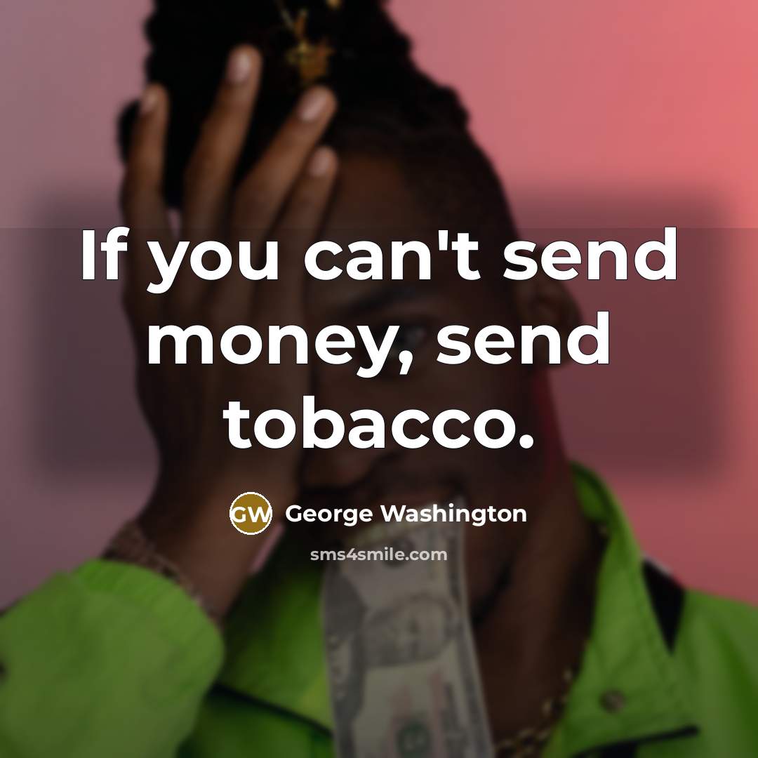 “If you can't send money, send tobacco.…” quote by George Washington