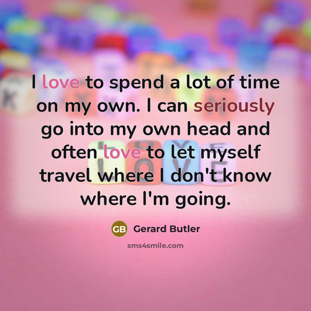 “I love to spend a lot of time on my…” quote by Gerard Butler