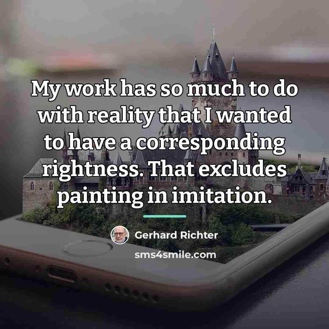 “My work has so much to do with reality that…” quote by Gerhard Richter