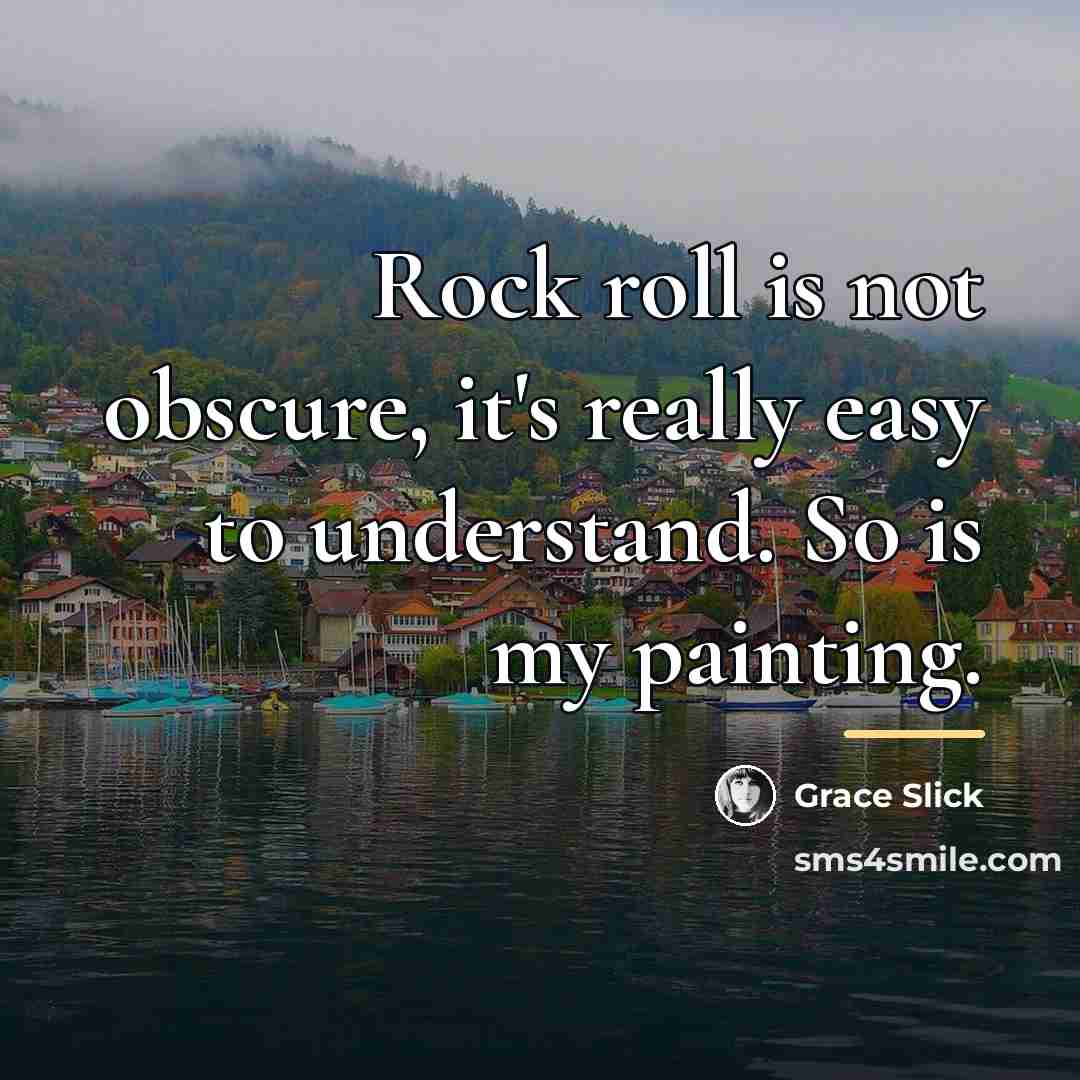 “Rock roll is not obscure, it's really easy to understand.…” quote by Grace Slick
