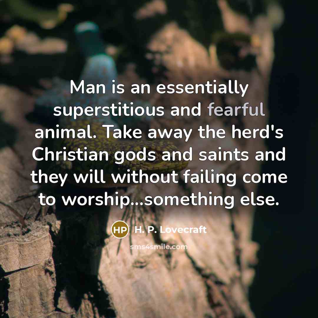 “Man is an essentially superstitious and fearful animal. Take away…” quote by H. P. Lovecraft