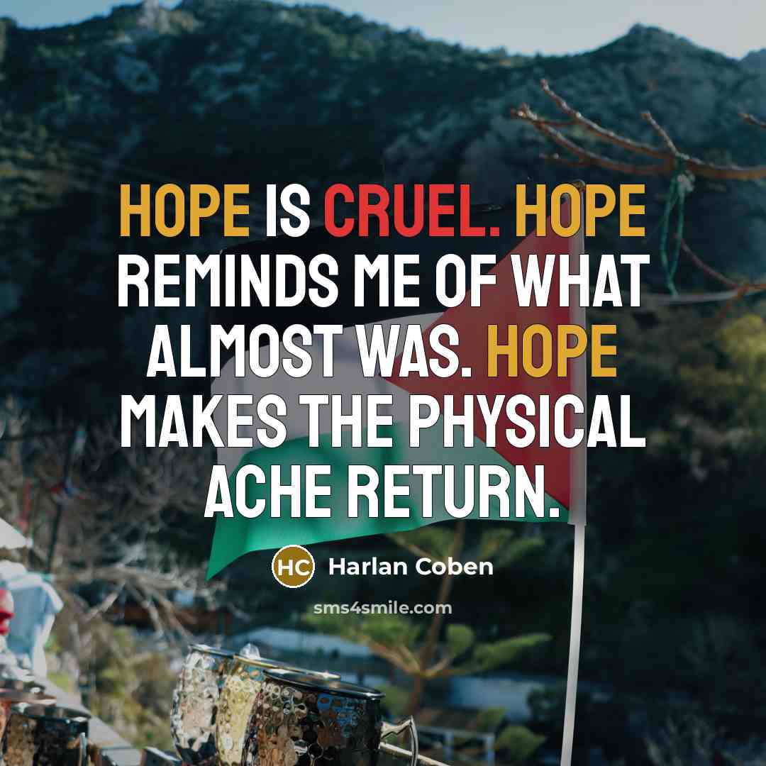 “Hope is cruel. Hope reminds me of what almost was.…” quote by Harlan Coben