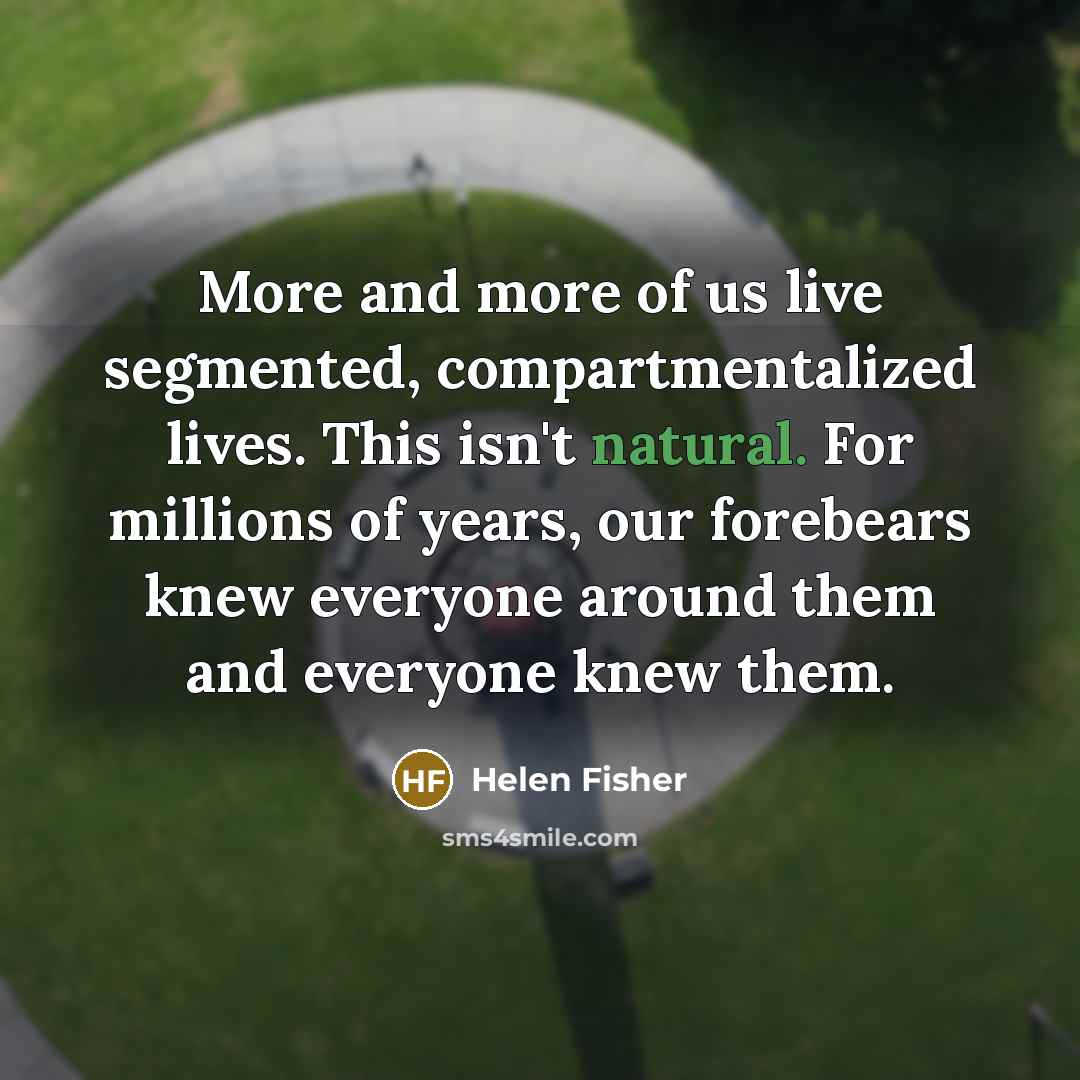 “More and more of us live segmented, compartmentalized lives. This…” quote by Helen Fisher