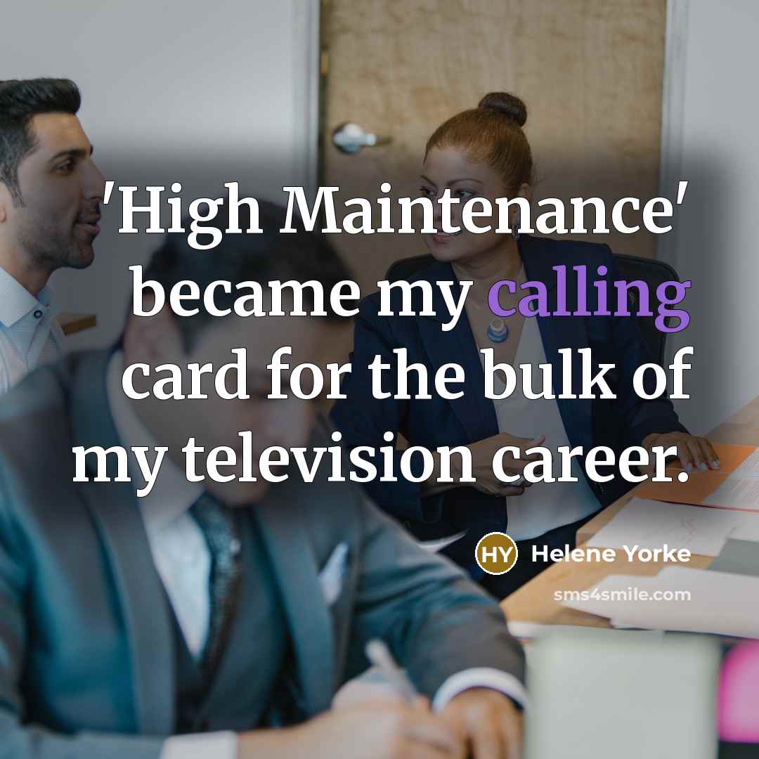 “'High Maintenance' became my calling card for the bulk of…” quote by Helene Yorke