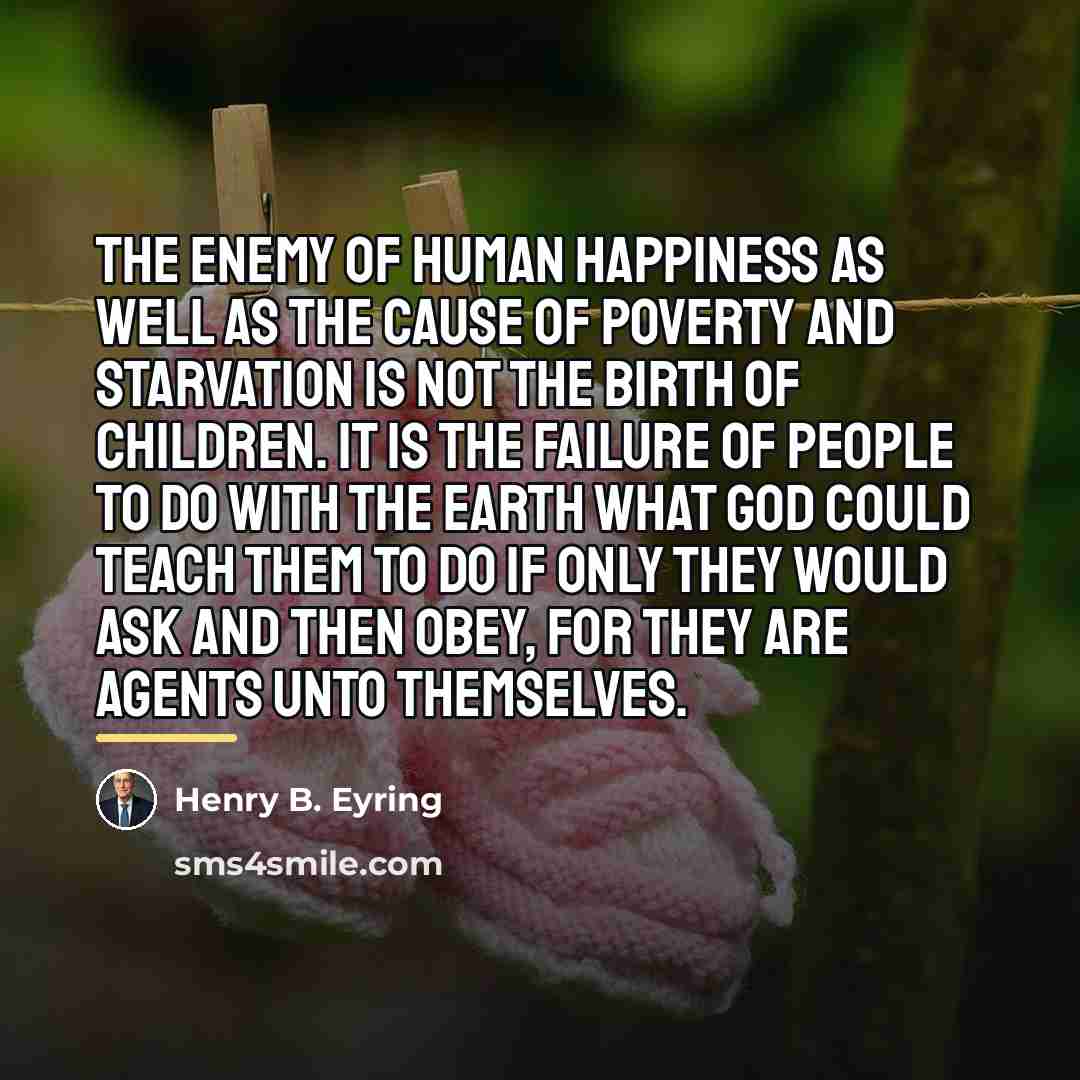 “The enemy of human happiness as well as the cause…” quote by Henry B. Eyring
