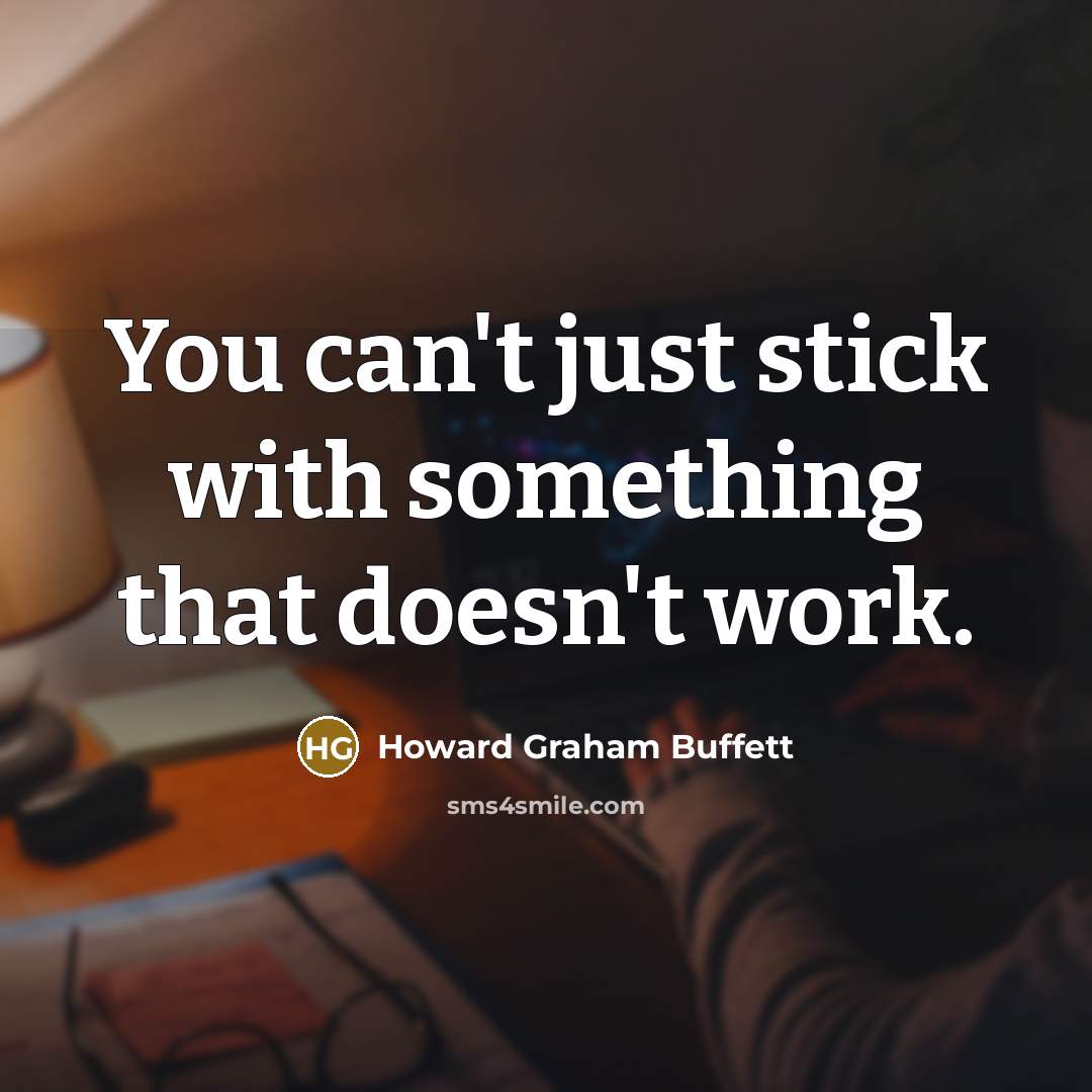 “You can't just stick with something that doesn't work.…” quote by Howard Graham Buffett