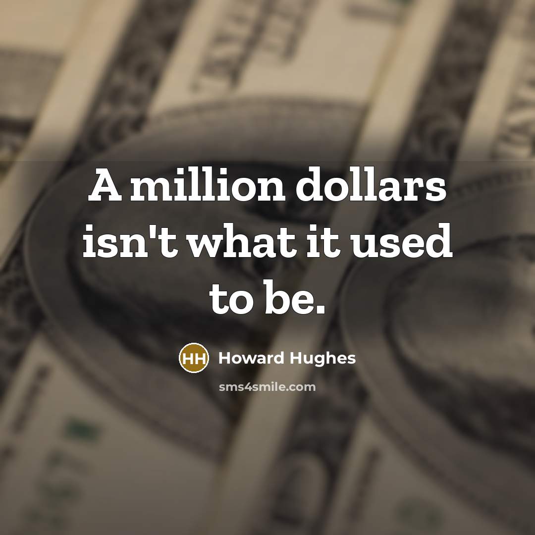 “A million dollars isn't what it used to be.…” quote by Howard Hughes