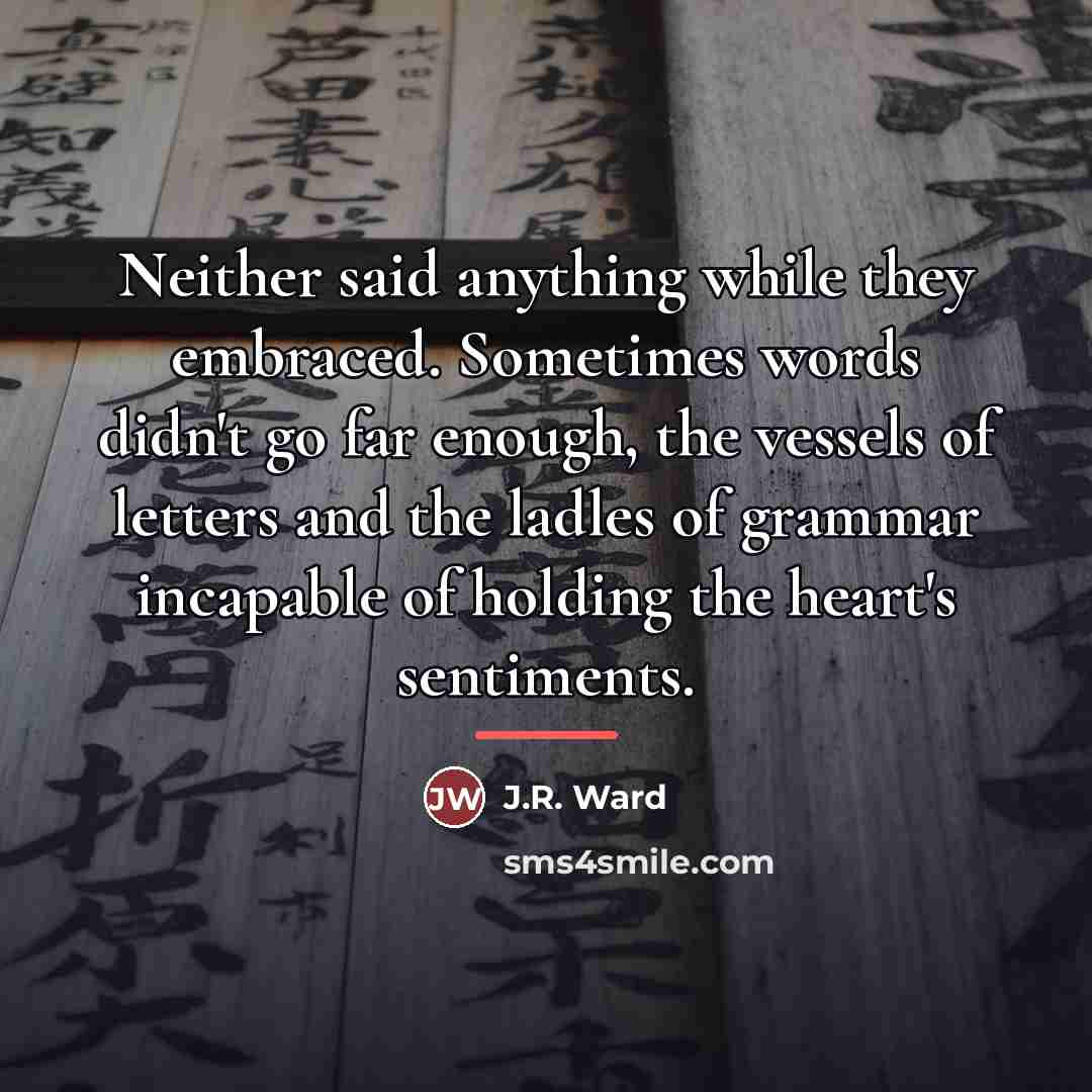 “Neither said anything while they embraced. Sometimes words didn't go…” quote by J.R. Ward