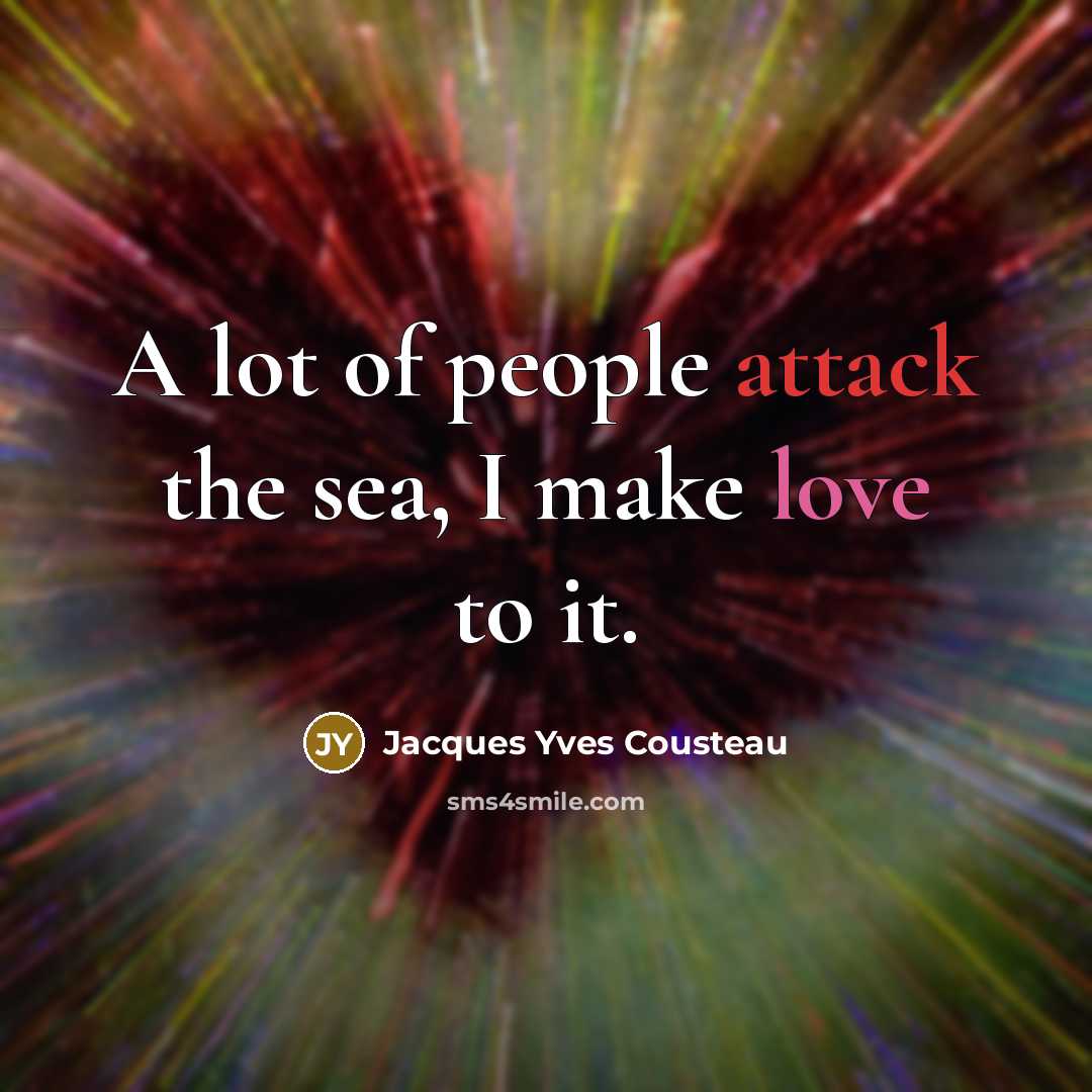 “A lot of people attack the sea, I make love…” quote by Jacques Yves Cousteau