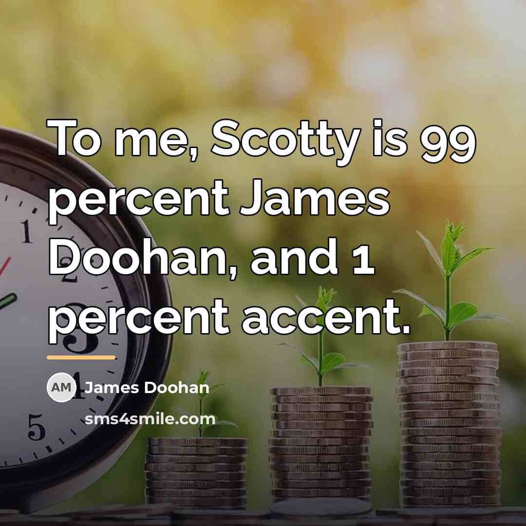 “To me, Scotty is 99 percent James Doohan, and 1…” quote by James Doohan