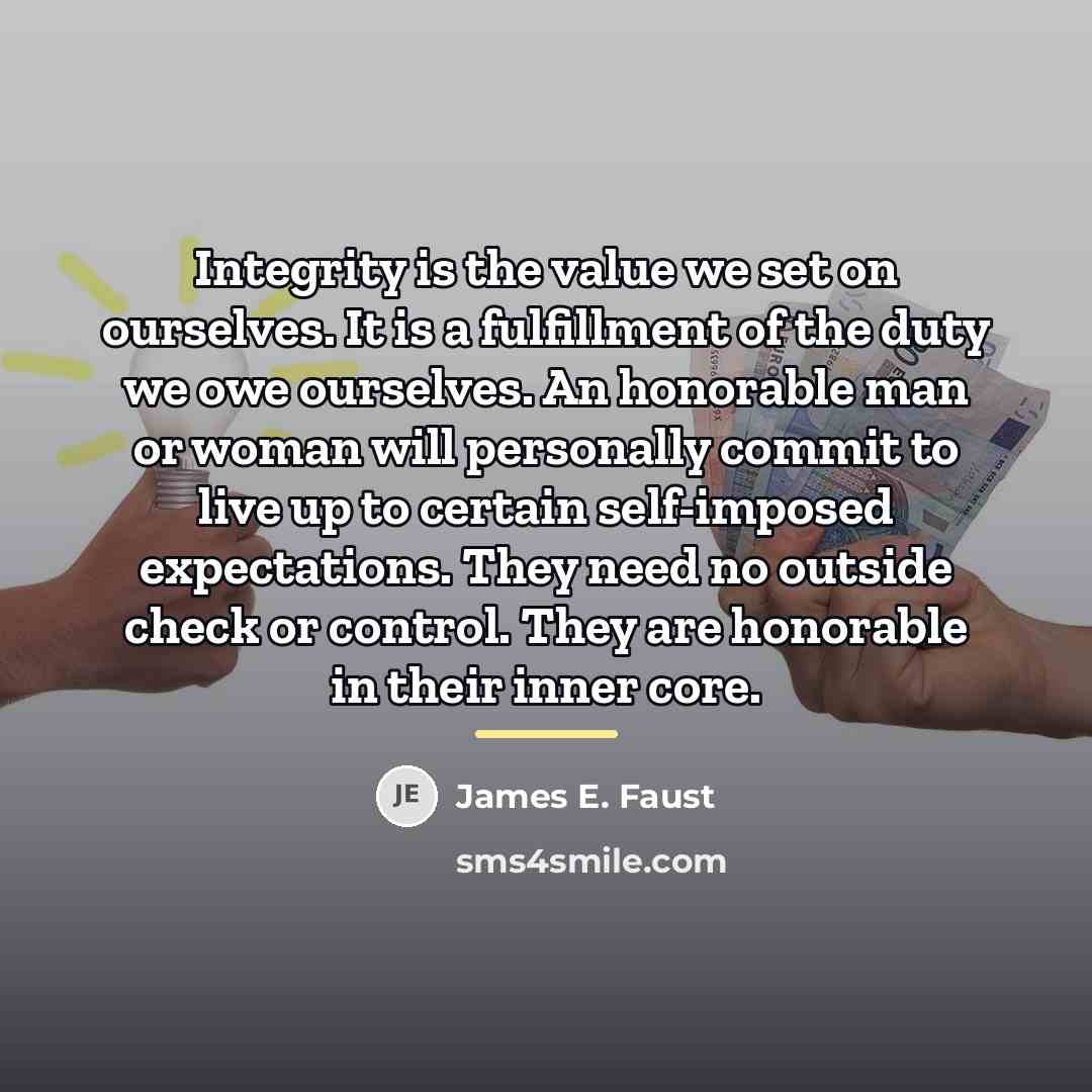 “Integrity is the value we set on ourselves. It is…” quote by James E. Faust