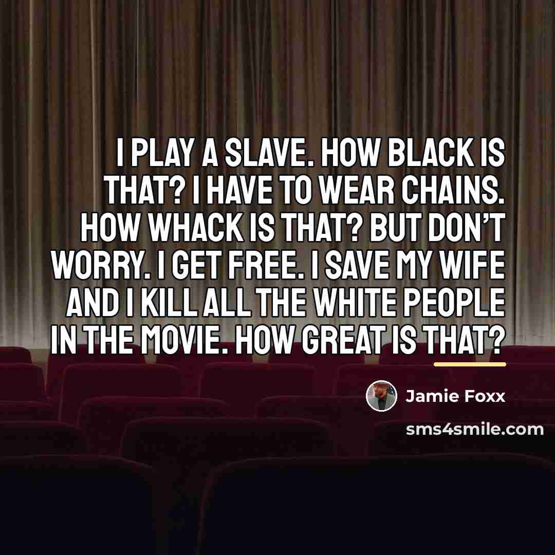 “I play a slave. How black is that? I have…” quote by Jamie Foxx