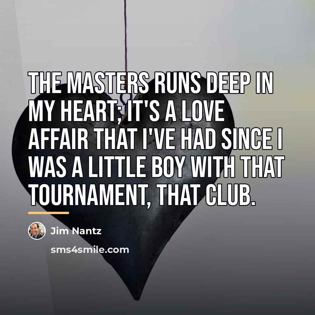 “The Masters runs deep in my heart; it's a love…” quote by Jim Nantz