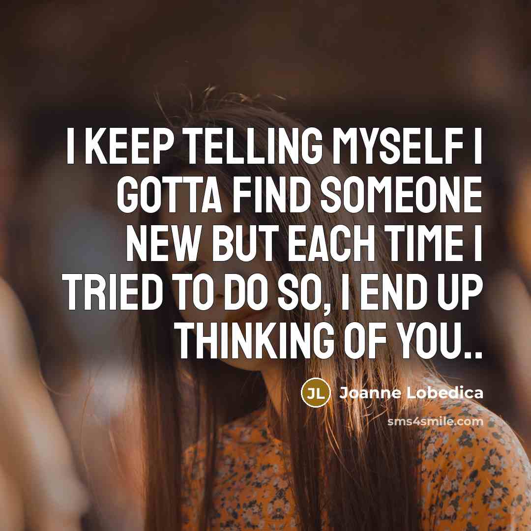 “I keep telling myself I gotta find someone new but…” quote by Joanne Lobedica