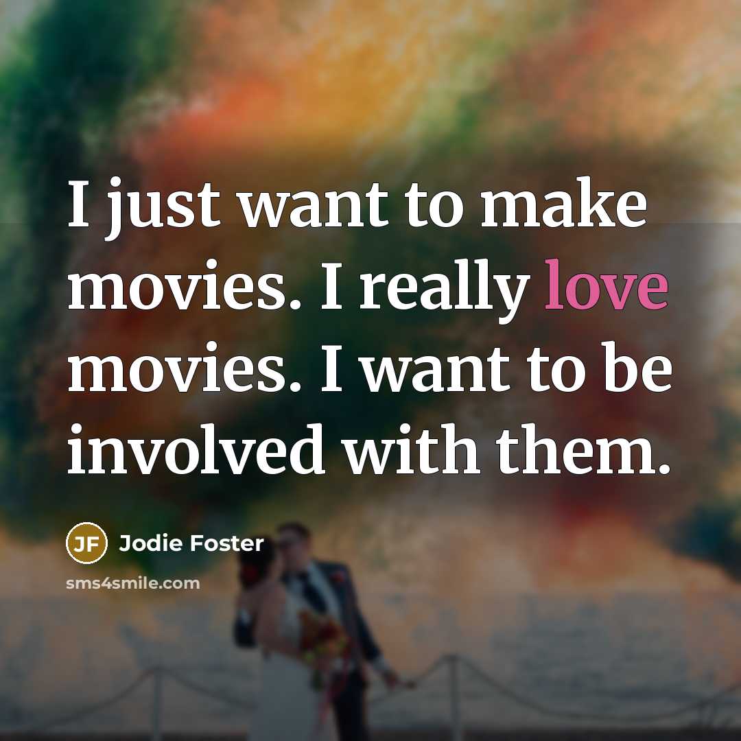 “I just want to make movies. I really love movies. I want to be involved with them.” quote by Jodie Foster