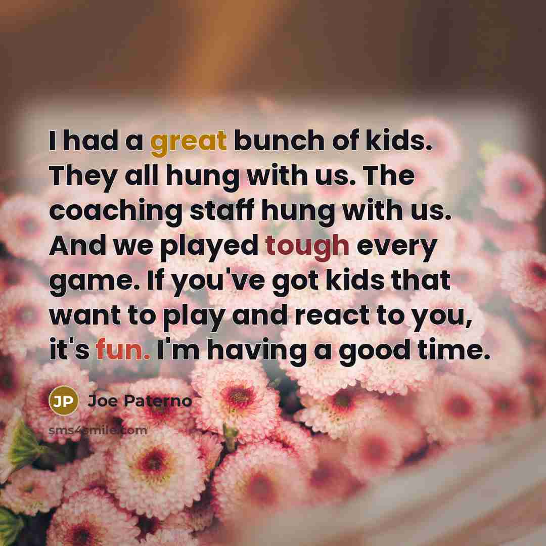 “I had a great bunch of kids. They all hung…” quote by Joe Paterno