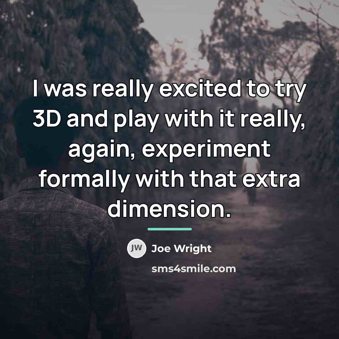 “I was really excited to try 3D and play with…” quote by Joe Wright