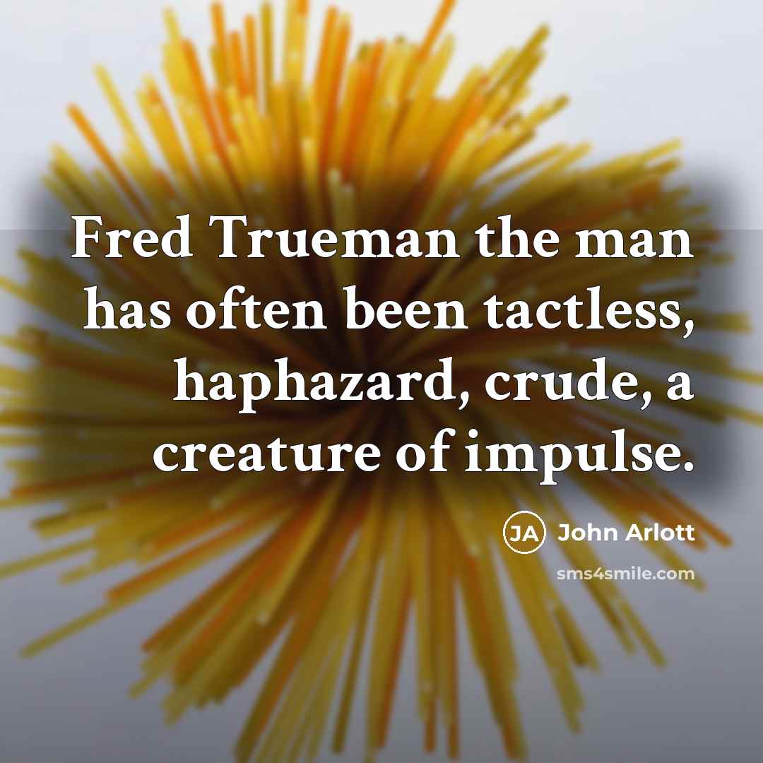 “Fred Trueman the man has often been tactless, haphazard, crude,…” quote by John Arlott