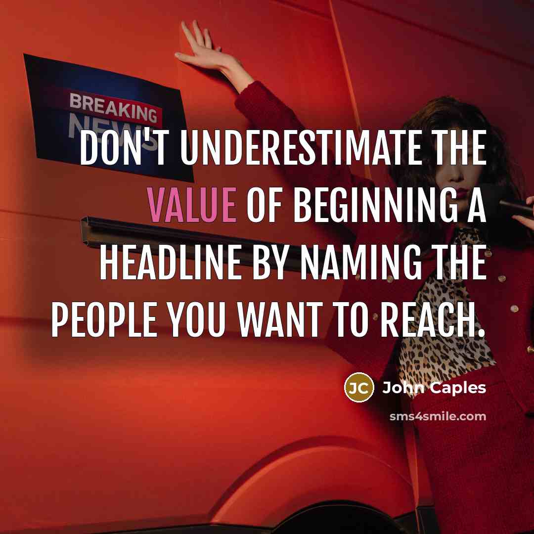 “Don't underestimate the value of beginning a headline by naming the people you want to reach.” quote by John Caples