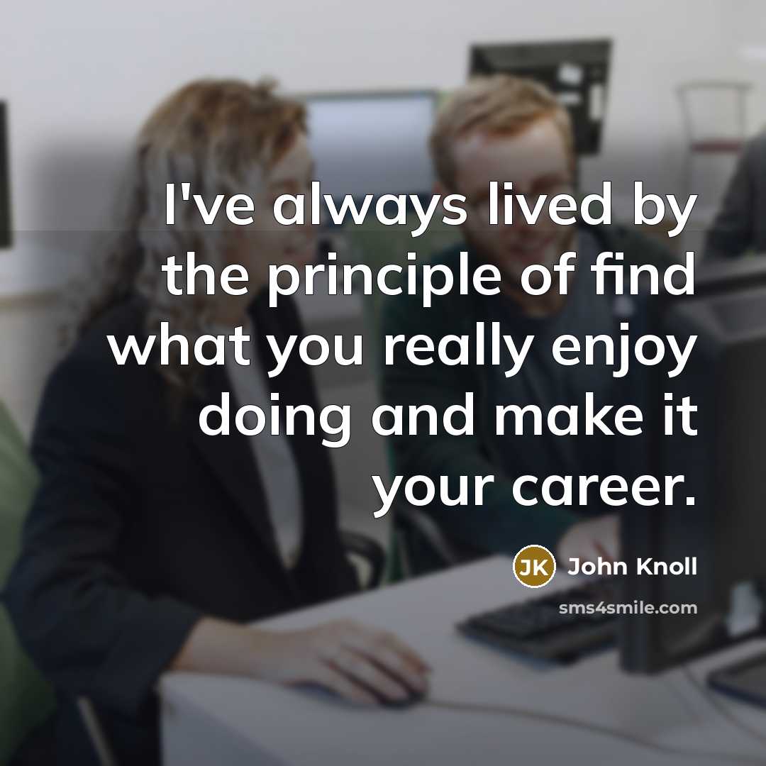 “I've always lived by the principle of find what you…” quote by John Knoll
