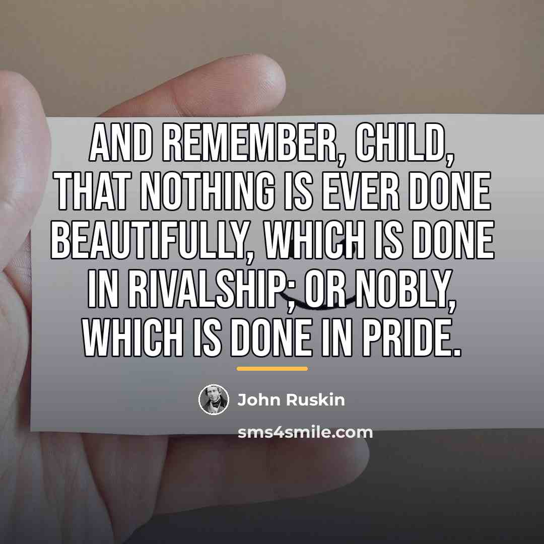 “And remember, child, that nothing is ever done beautifully, which…” quote by John Ruskin