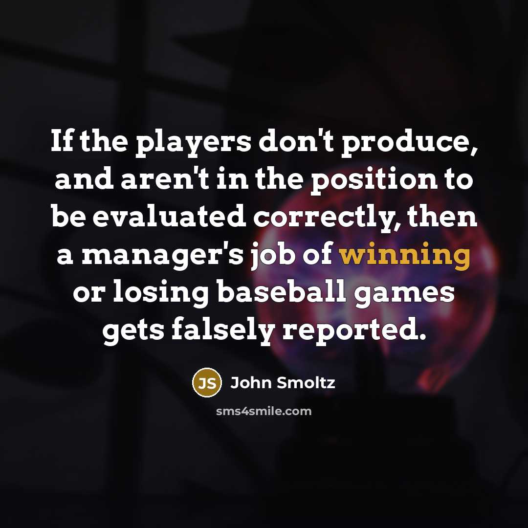 “If the players don't produce, and aren't in the position…” quote by John Smoltz