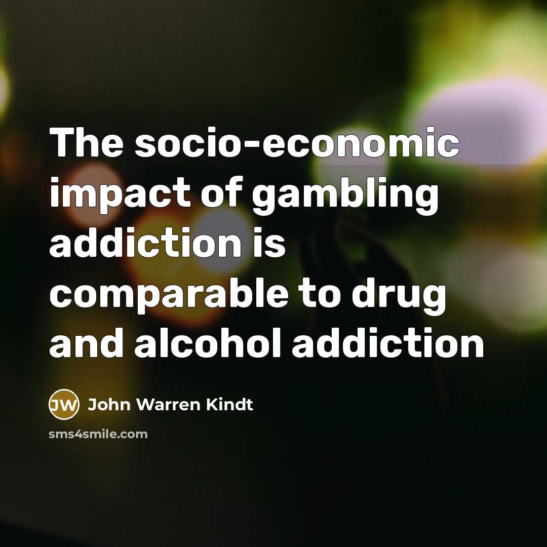 “The socio-economic impact of gambling addiction is comparable to drug…” quote by John Warren Kindt