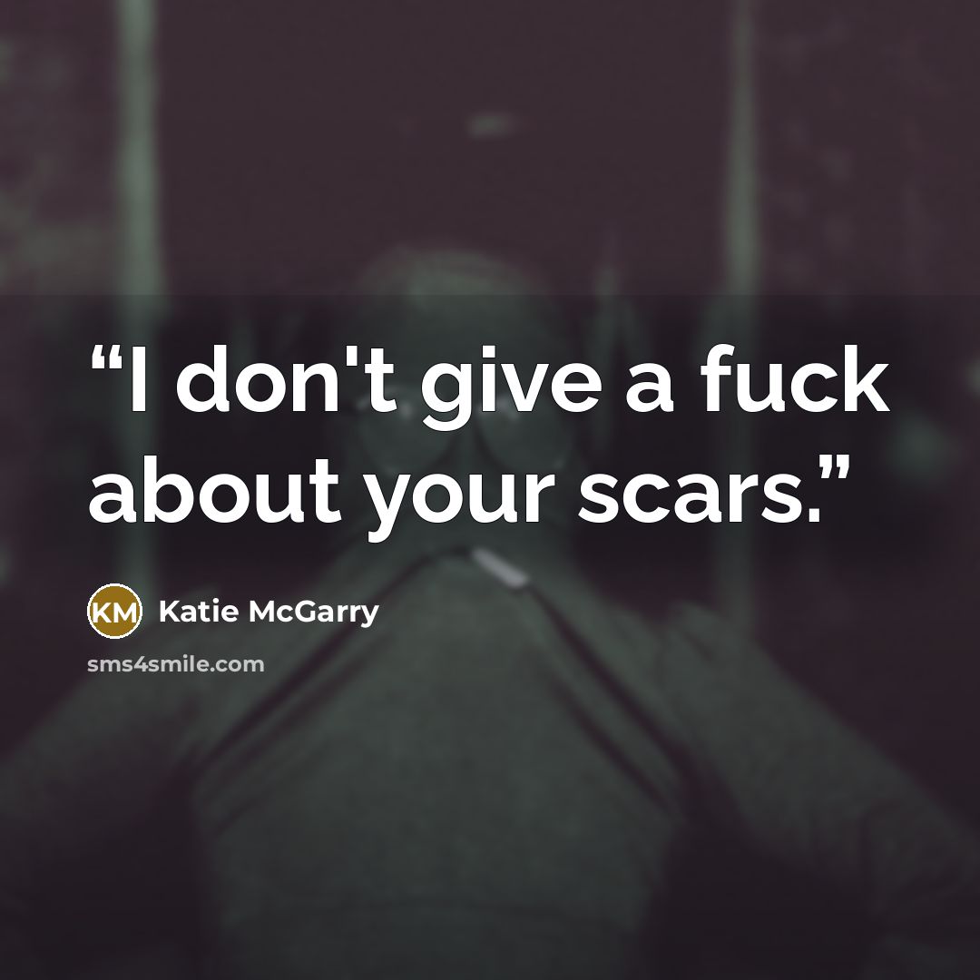 “I don't give a fuck about your scars.” quote by Katie McGarry