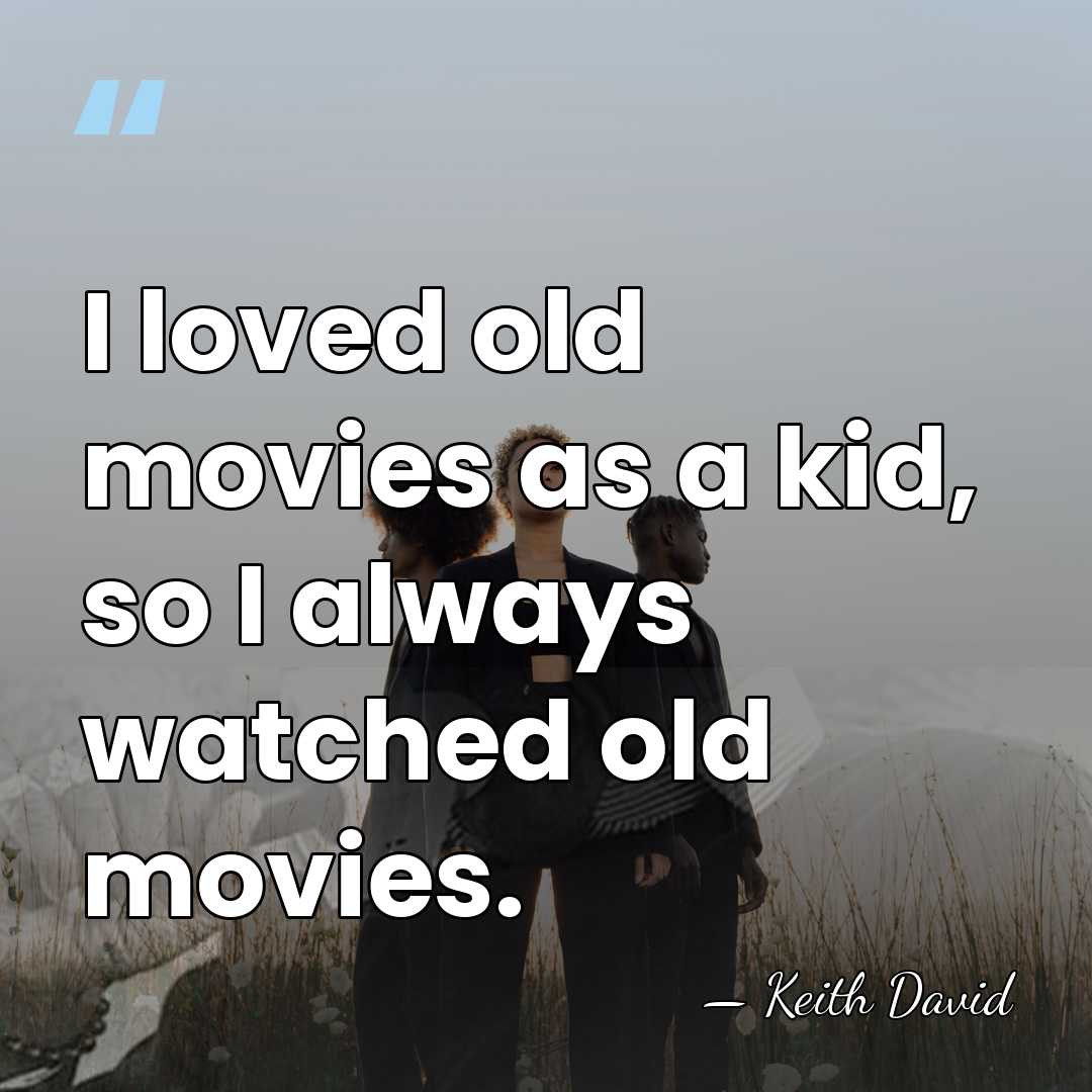 I loved old movies as a kid, so I always watched old&hellip; - Keith David