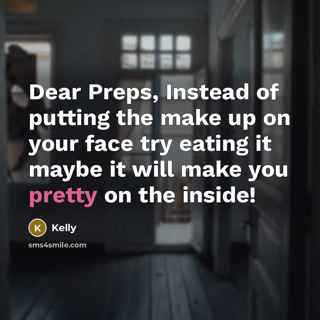 “Dear Preps, Instead of putting the make up on your…” quote by Kelly