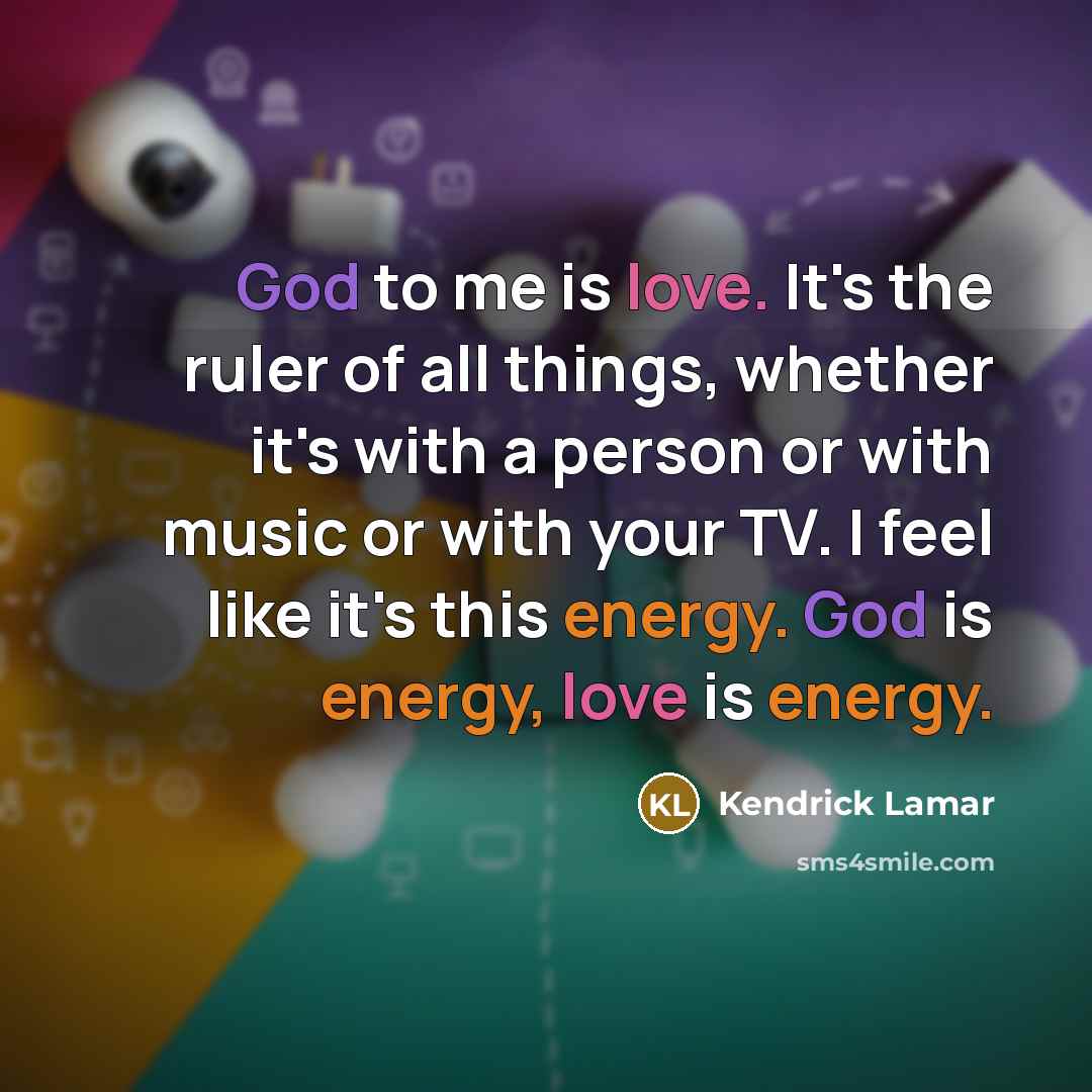 “God to me is love. It's the ruler of all…” quote by Kendrick Lamar