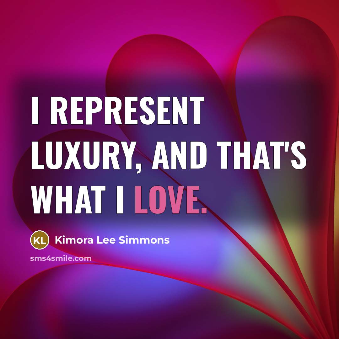 “I represent luxury, and that's what I love.…” quote by Kimora Lee Simmons
