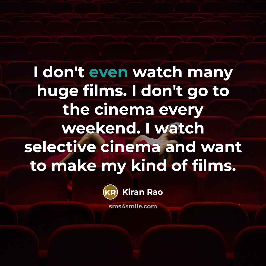 “I don't even watch many huge films. I don't go…” quote by Kiran Rao