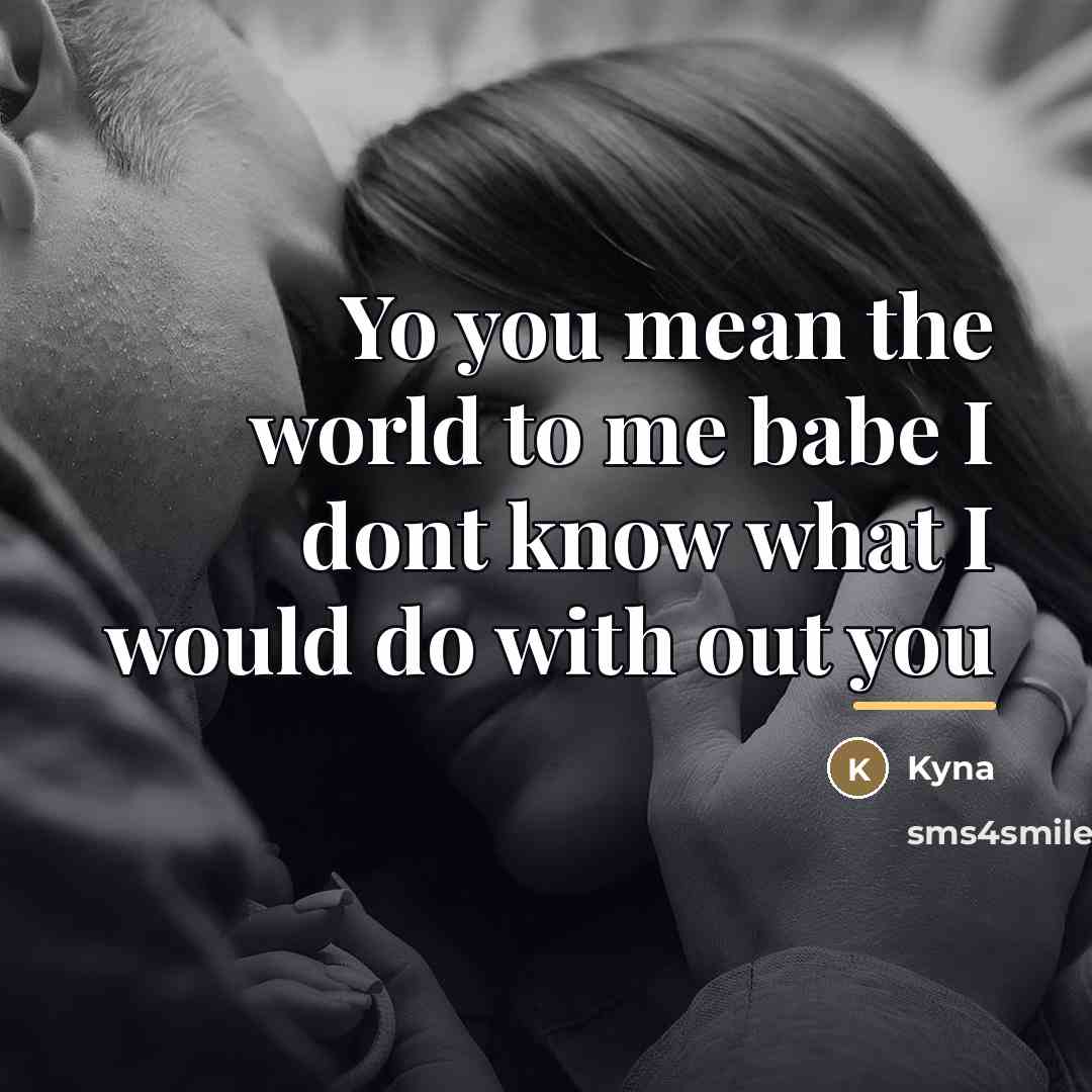 “Yo you mean the world to me babe I dont…” quote by Kyna