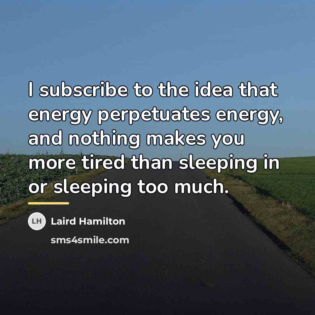 “I subscribe to the idea that energy perpetuates energy, and…” quote by Laird Hamilton
