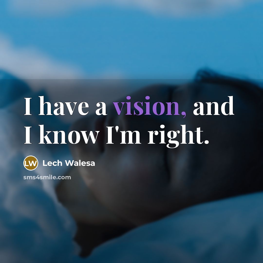 “I have a vision, and I know I'm right.…” quote by Lech Walesa