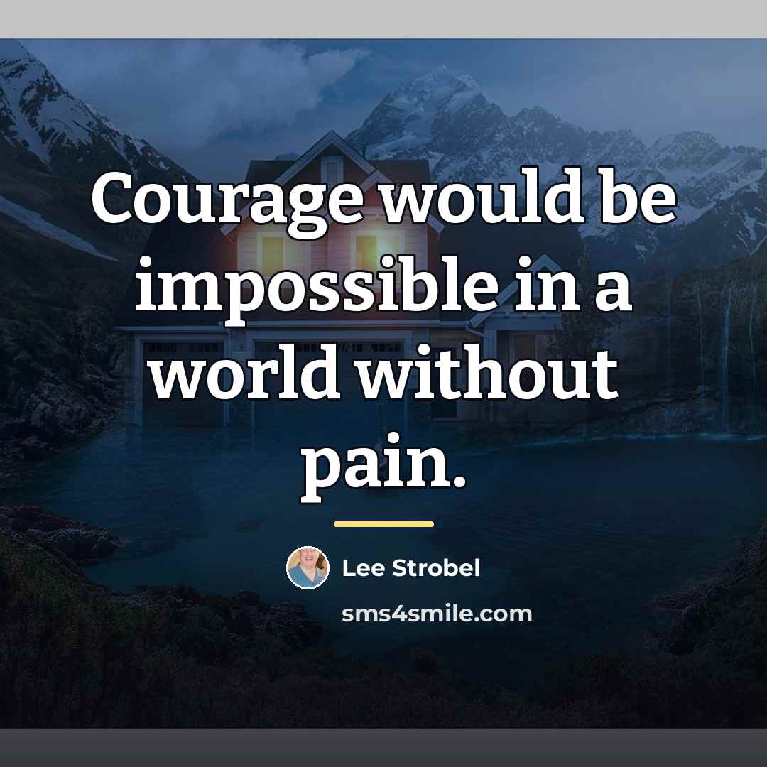 “Courage would be impossible in a world without pain.…” quote by Lee Strobel