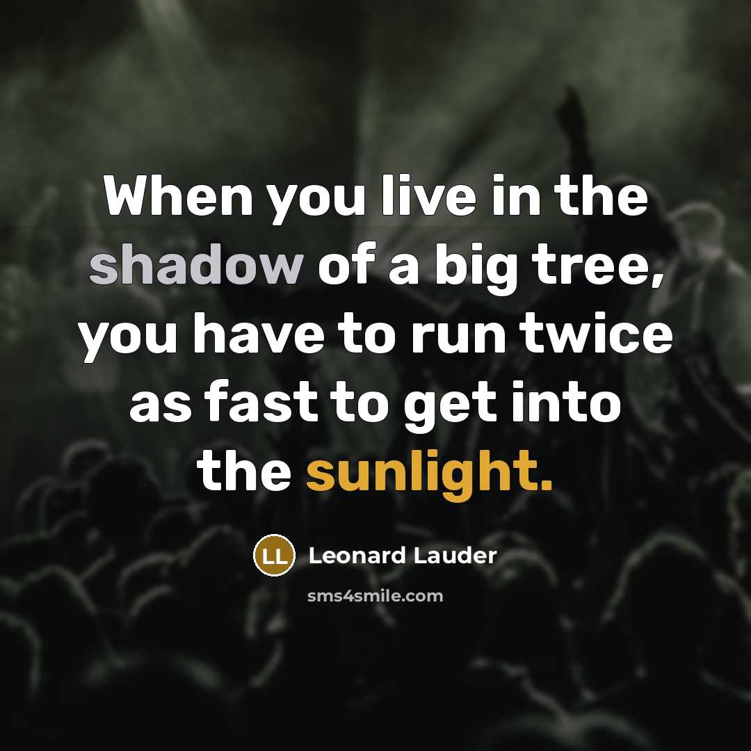 “When you live in the shadow of a big tree,…” quote by Leonard Lauder