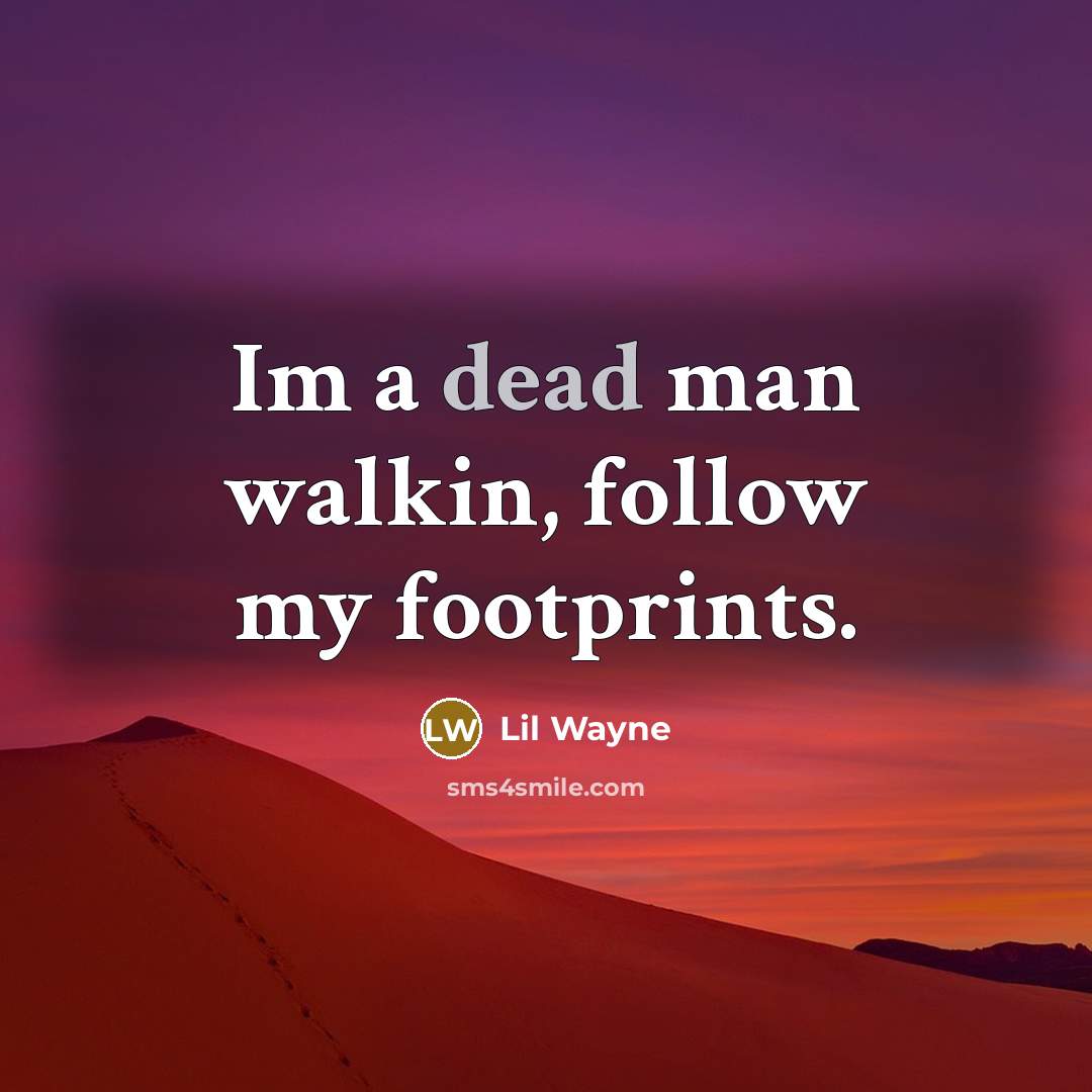 “Im a dead man walkin, follow my footprints.…” quote by Lil Wayne