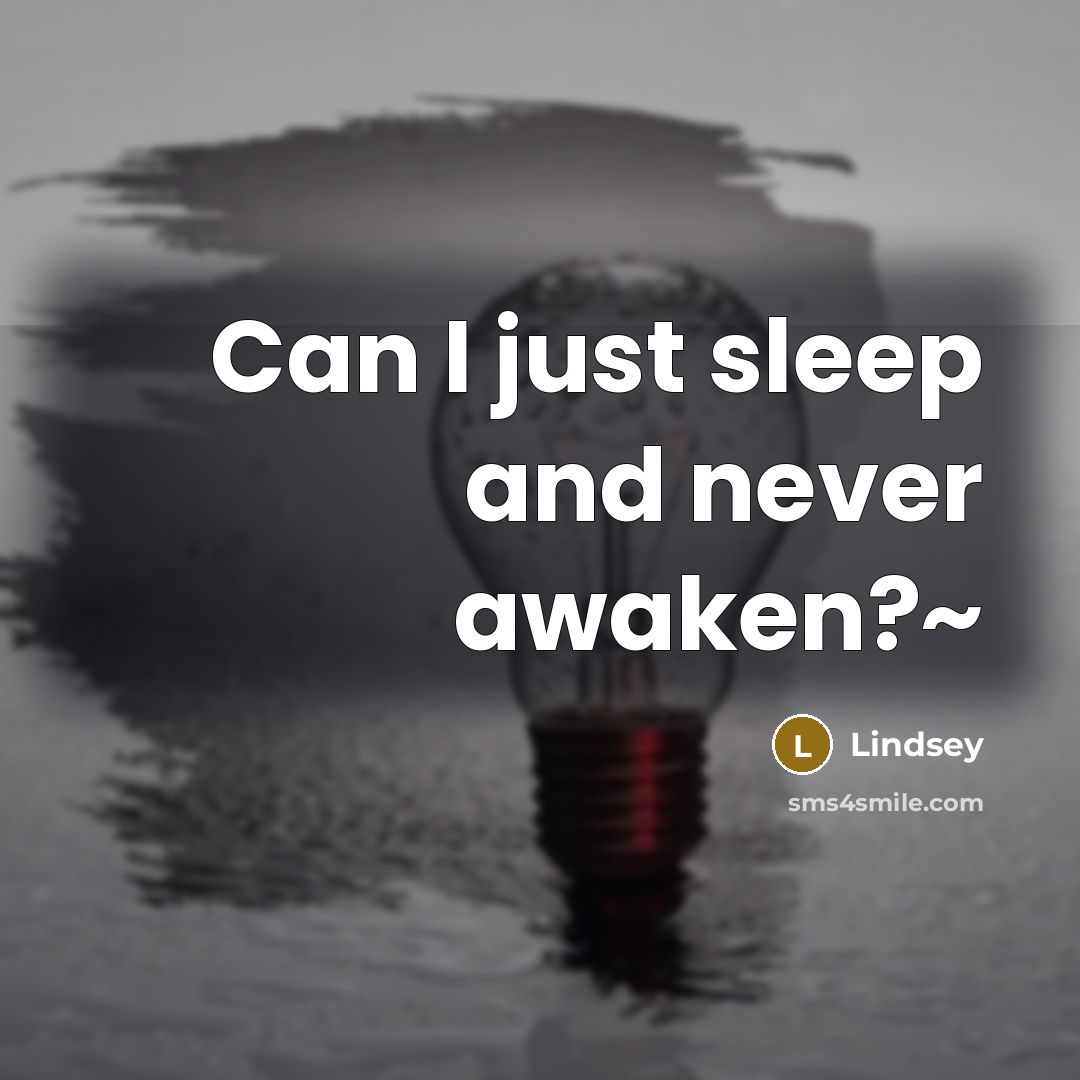 “Can I just sleep and never awaken?~…” quote by Lindsey