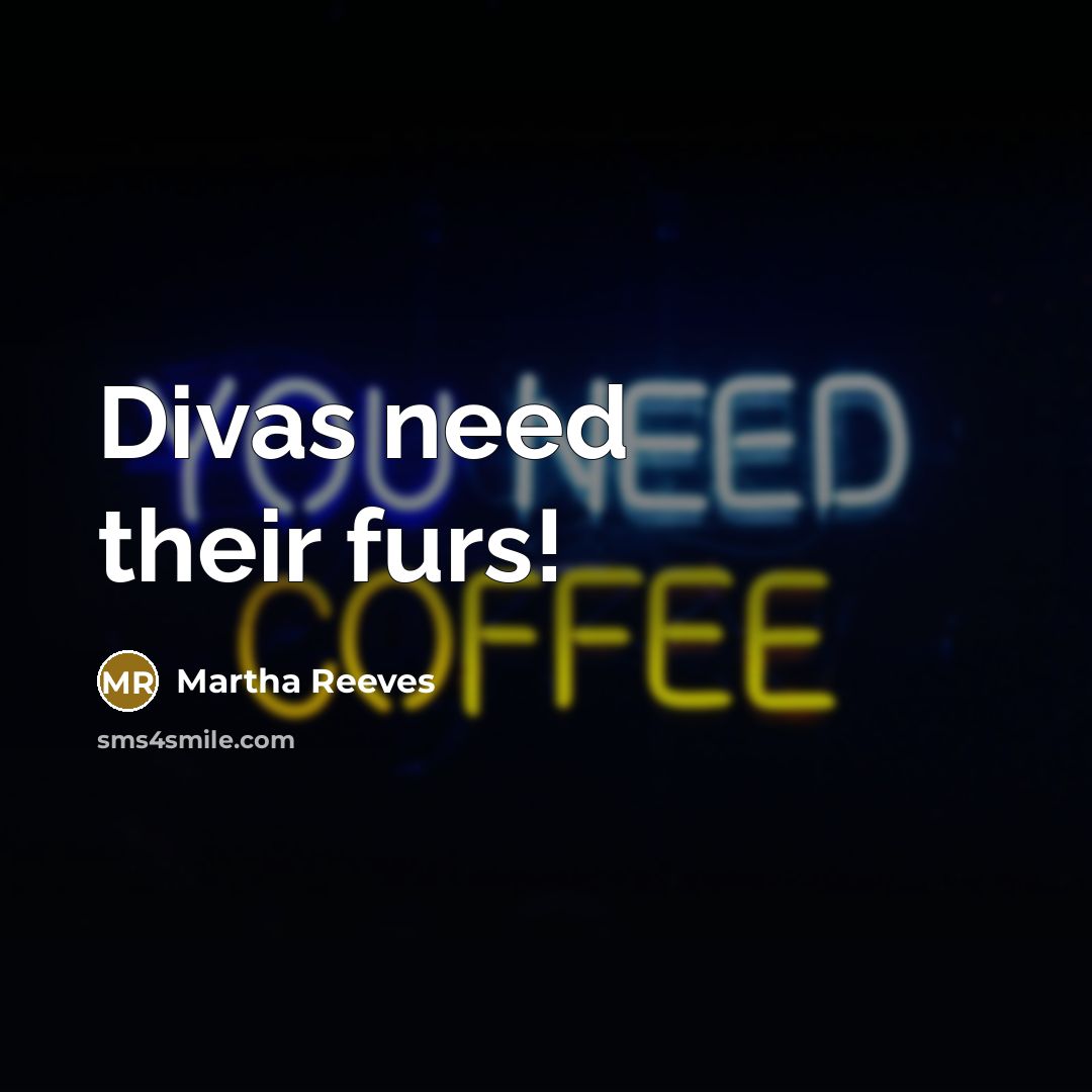 “Divas need their furs!” quote by Martha Reeves