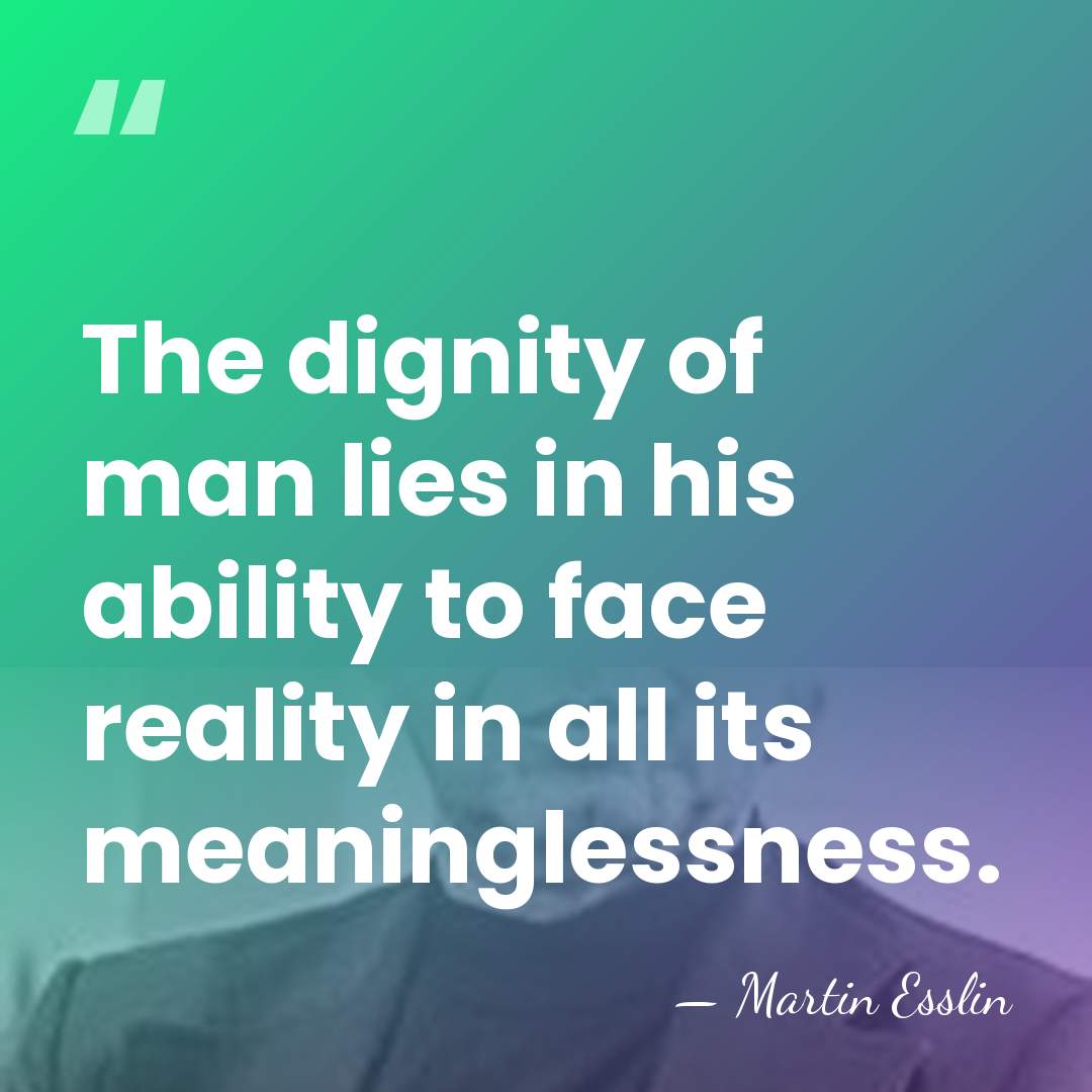 The dignity of man lies in his ability to face reality in&hellip; - Martin Esslin