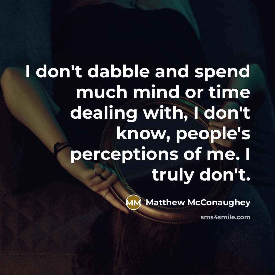 “I don't dabble and spend much mind or time dealing…” quote by Matthew McConaughey
