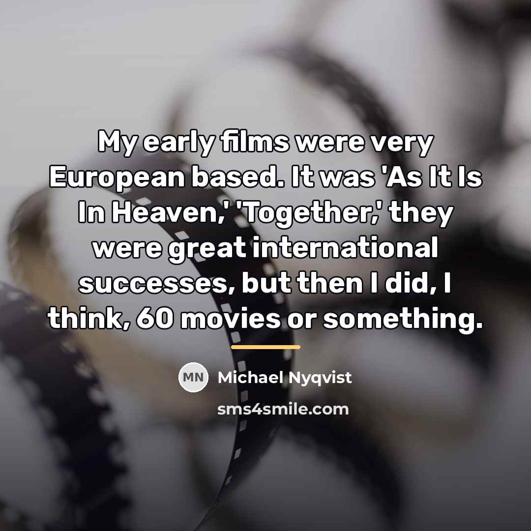 “My early films were very European based. It was 'As…” quote by Michael Nyqvist