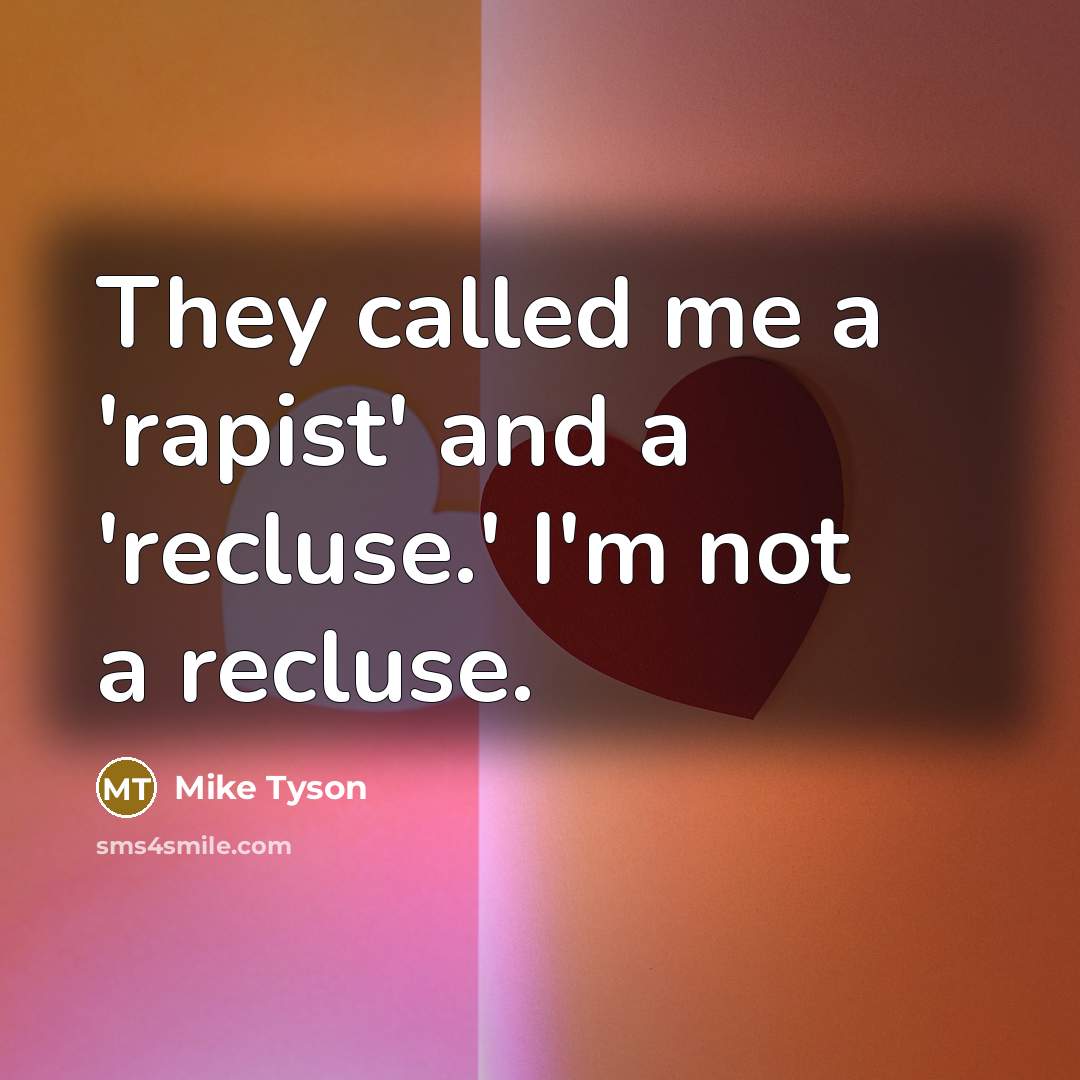 “They called me a 'rapist' and a 'recluse.' I'm not…” quote by Mike Tyson