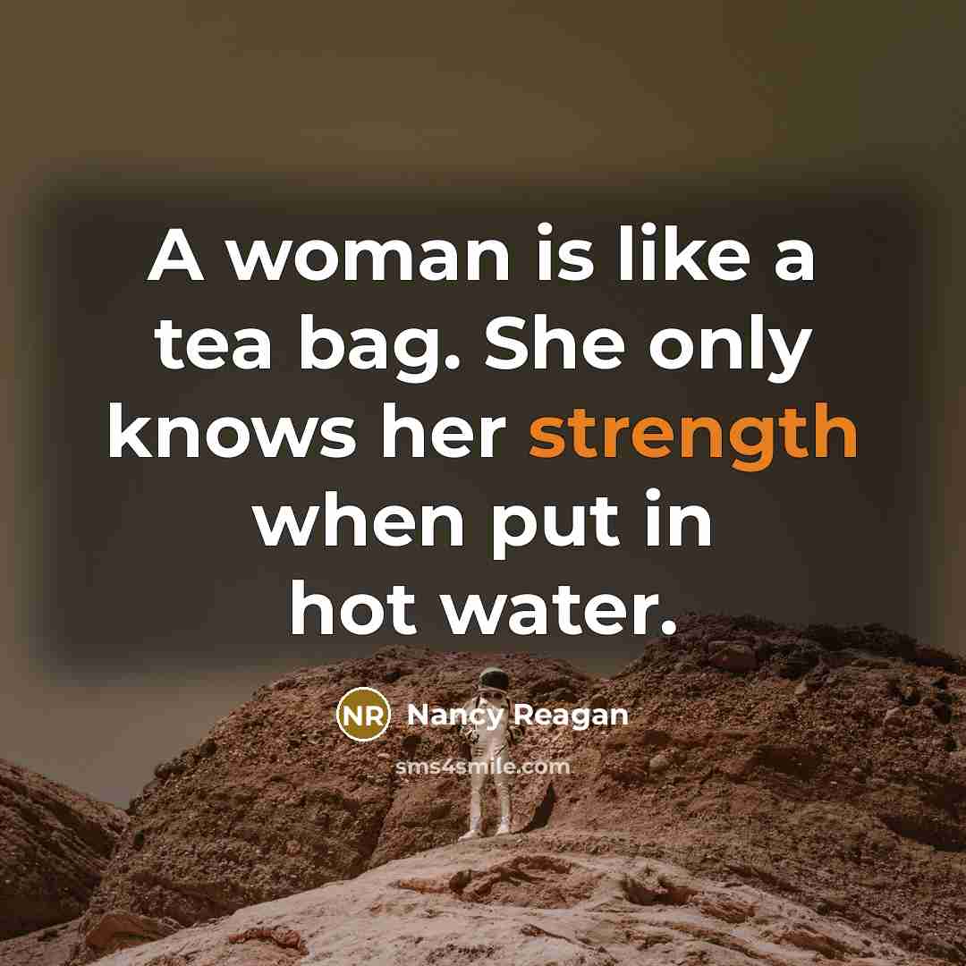 “A woman is like a tea bag. She only knows…” quote by Nancy Reagan