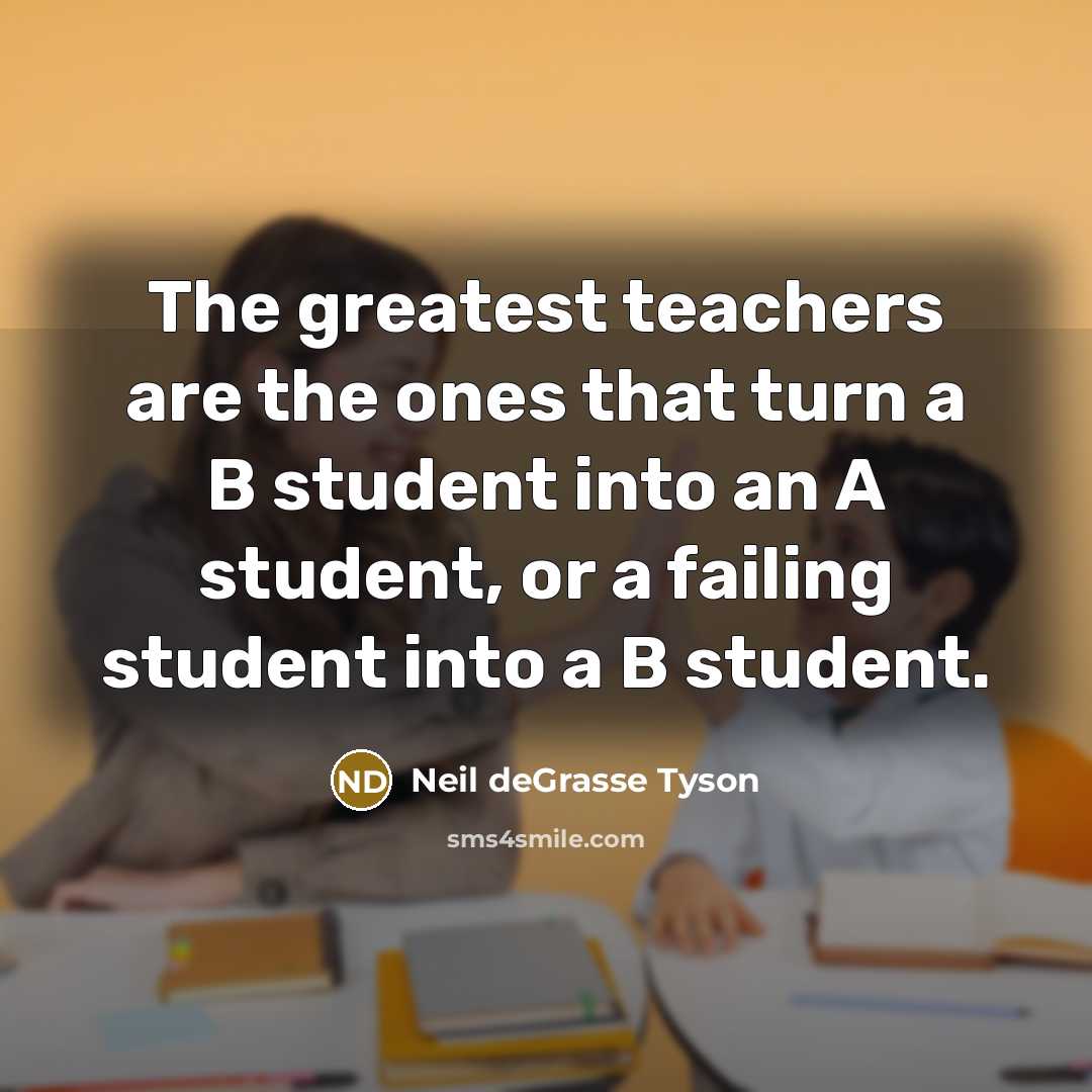 “The greatest teachers are the ones that turn a B…” quote by Neil deGrasse Tyson