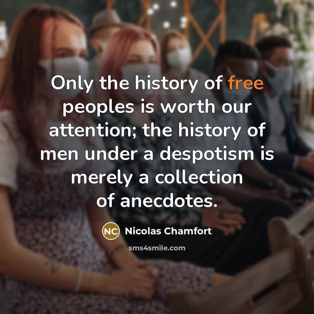 “Only the history of free peoples is worth our attention;…” quote by Nicolas Chamfort